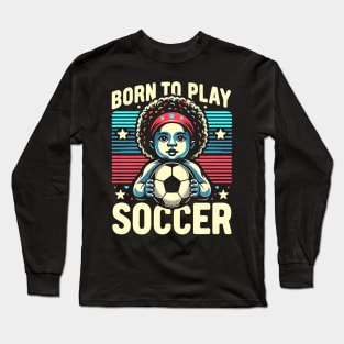 Born to Play Soccer Long Sleeve T-Shirt